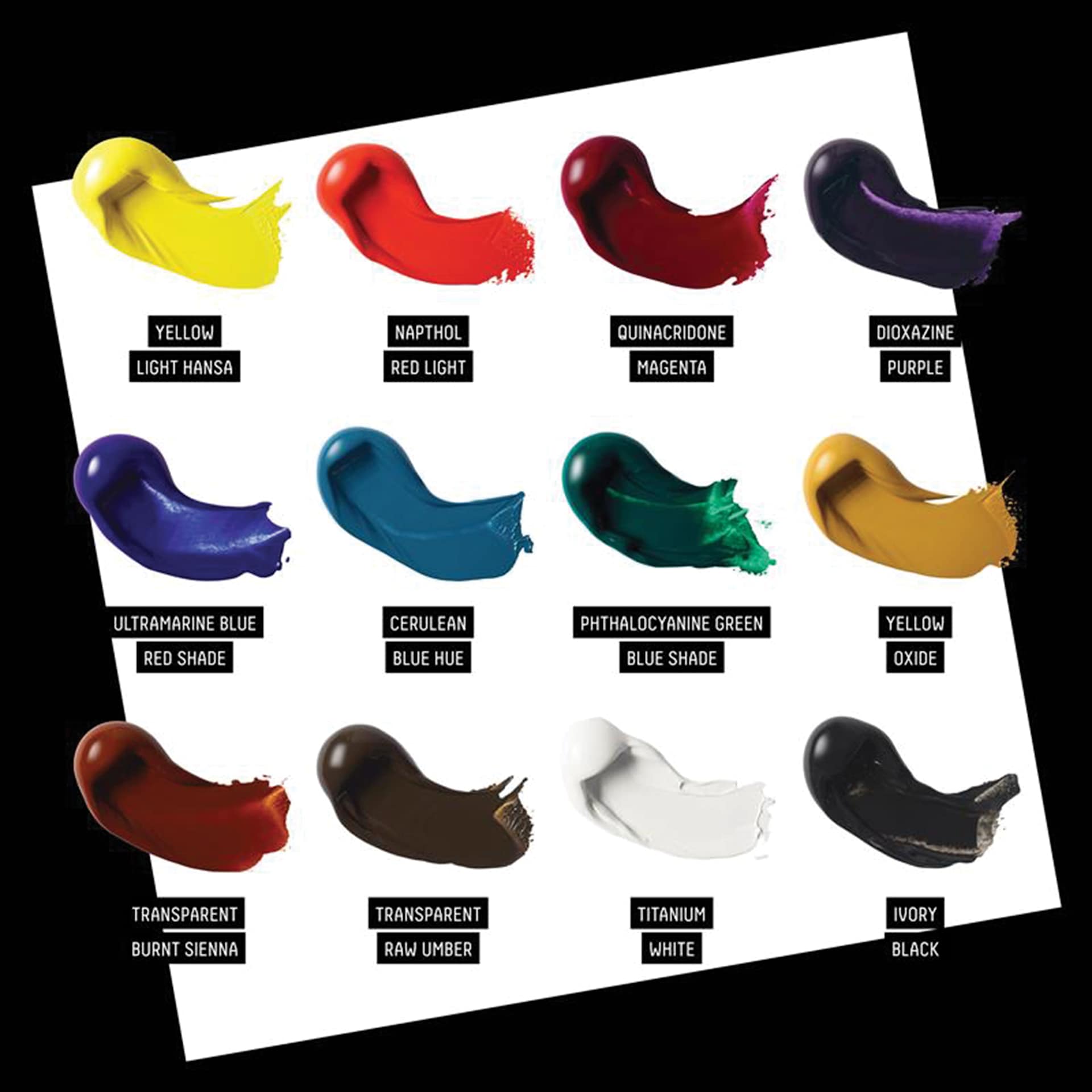 Yellow Light Hansa. Naphthol Red Light. Quinacridone Magenta. Dioxazine Purple. Ultramarine Blue Red Shade. Cerulean Blue Hue. Phthalocyanine Green Blue Shade. Yellow Oxide. Transparent Burnt Sienna. Transparent Raw Umber. Titanium White. Ivory Black.