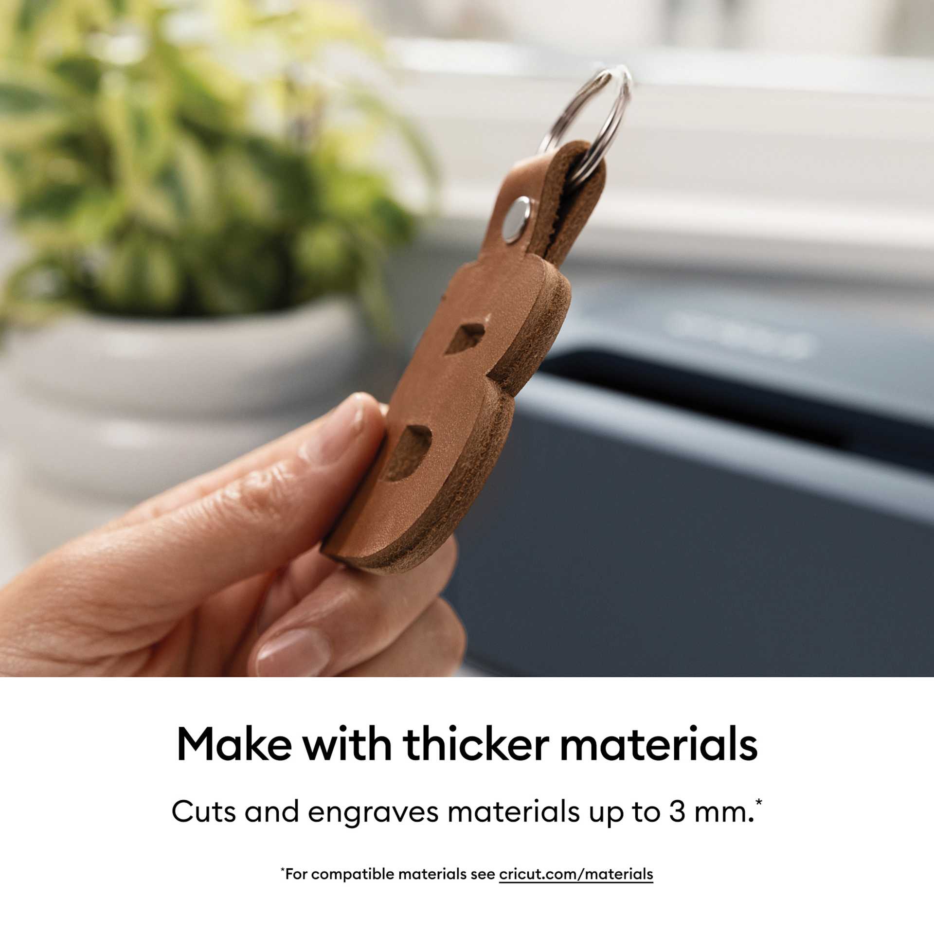 Make with thicker materials: cuts and engraves materials up to 3 mm.