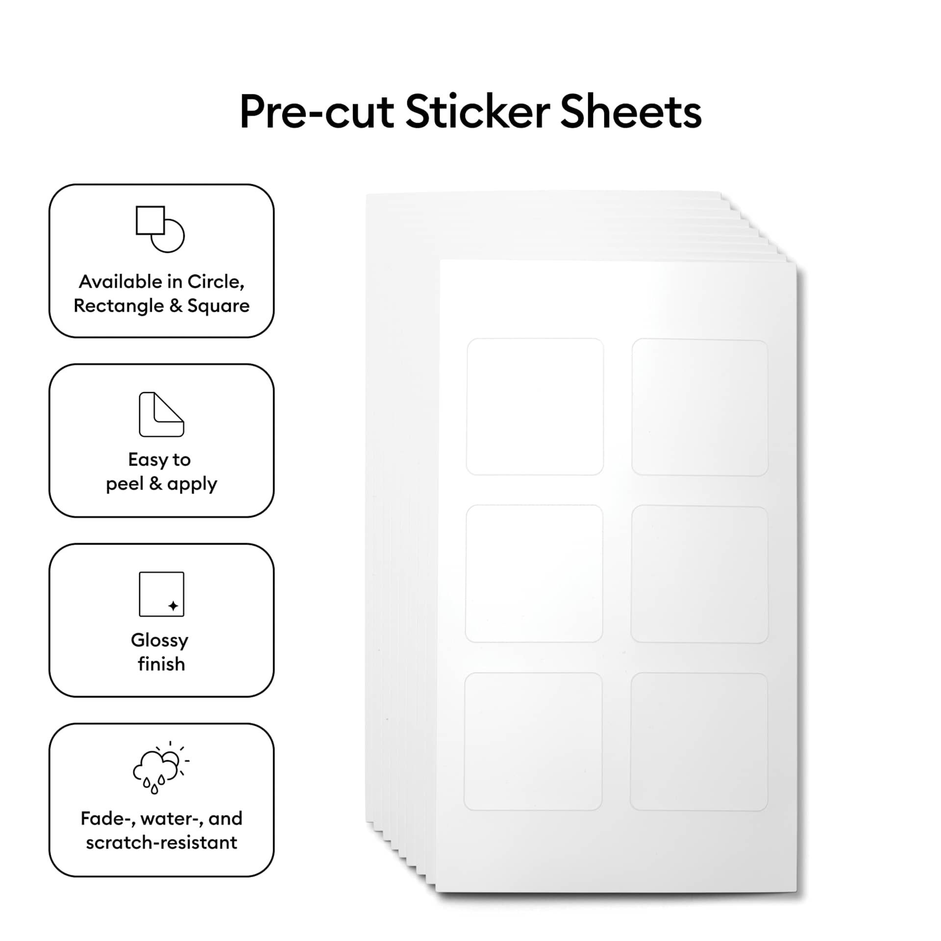 Pre-cut sticker sheets: available in circle, rectangle and square, easy to apply, glossy finish, fade-, water-, and scratch-resistant.
