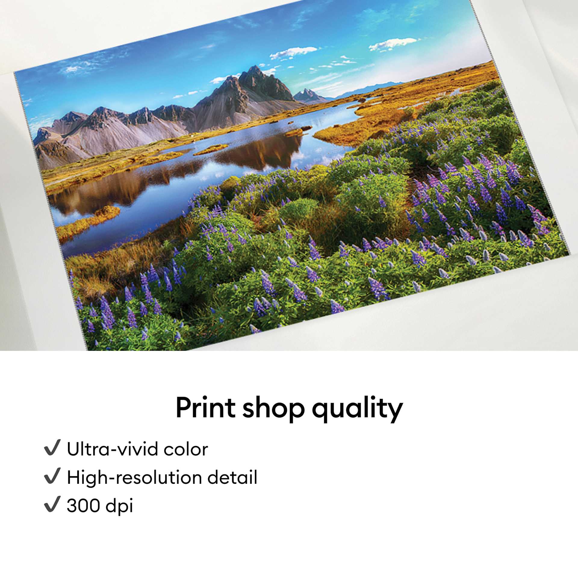 Print shop quality: Ultra-vivid color, high-resolution detail, and 300 dpi.