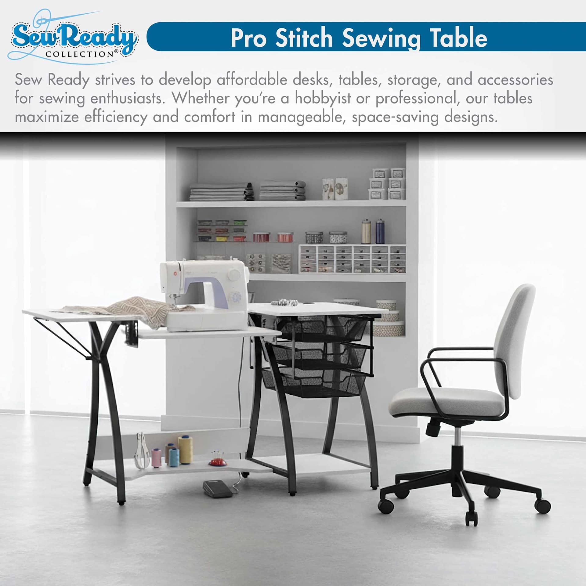 Pro Stitch Sewing Table. Sew Ready Strives to develop affordable desks, tables storage and accessories for sewing enthusiasts. Whether you're a hobbyist or professional, our tables maximize effiociency and comfort in manageable, space-saving designs.