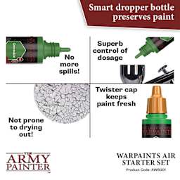 The Army Painter Warpaints Air Paints Starter Set. Smart dropper bottle preserves paint. No more spills. Superb control of dosage. Not prone to drying out. Twister cap keeps paint fresh. Product code aw8001
