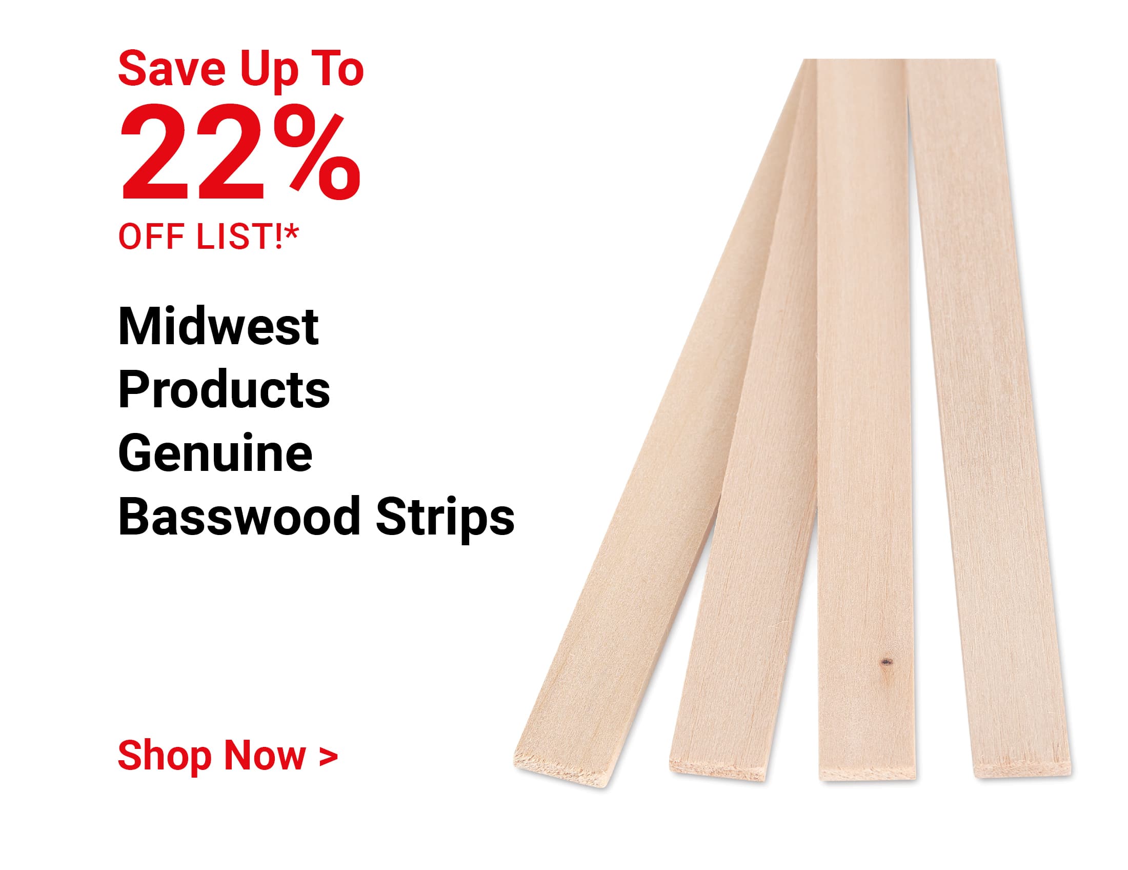 Save up to 22% off list!* Midwest Products Genuine Basswood Strips. Shop Now.