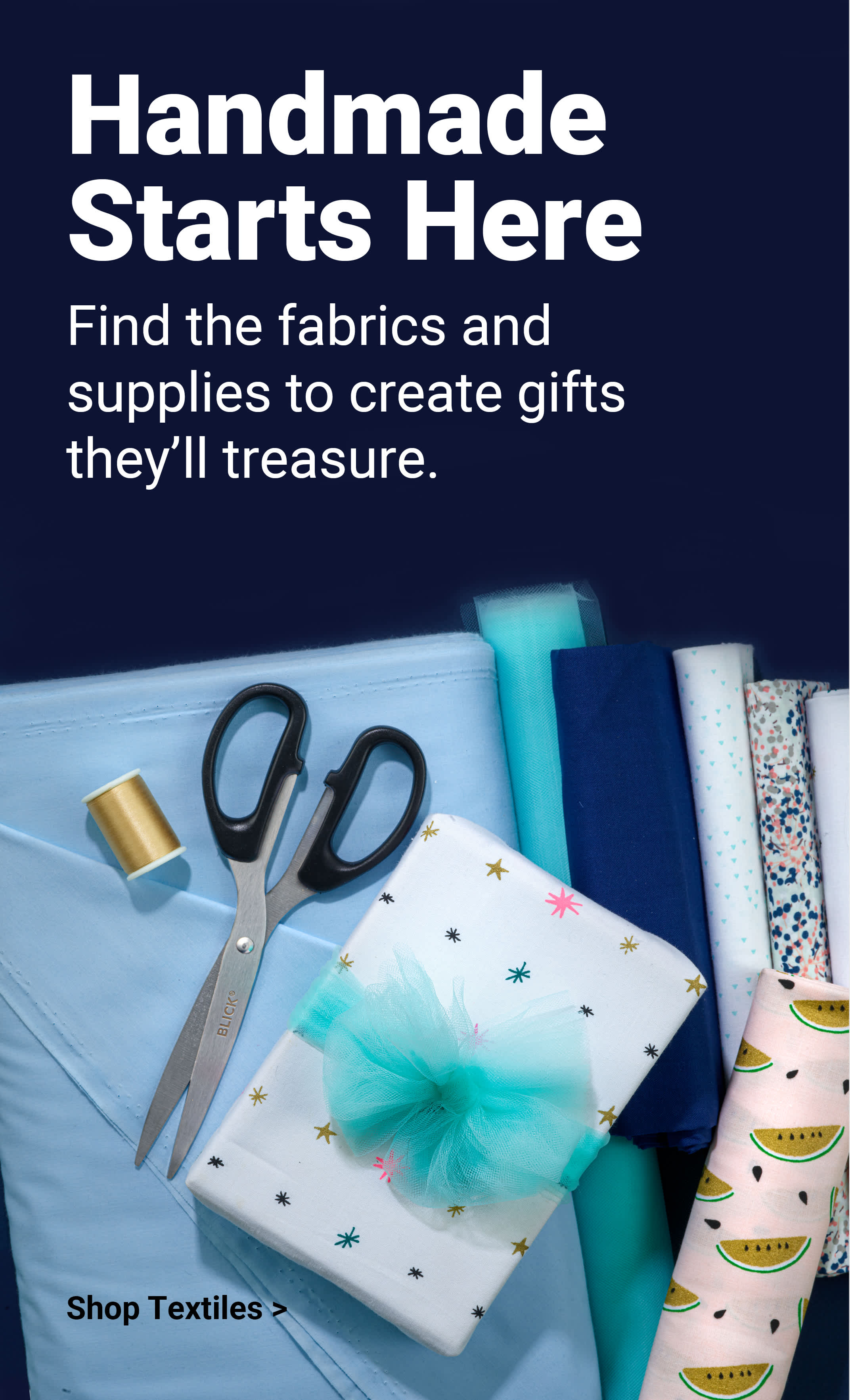 Handmade Starts Here. Find the fabrics and supplies to create gifts they'll treasure. Shop Now.
