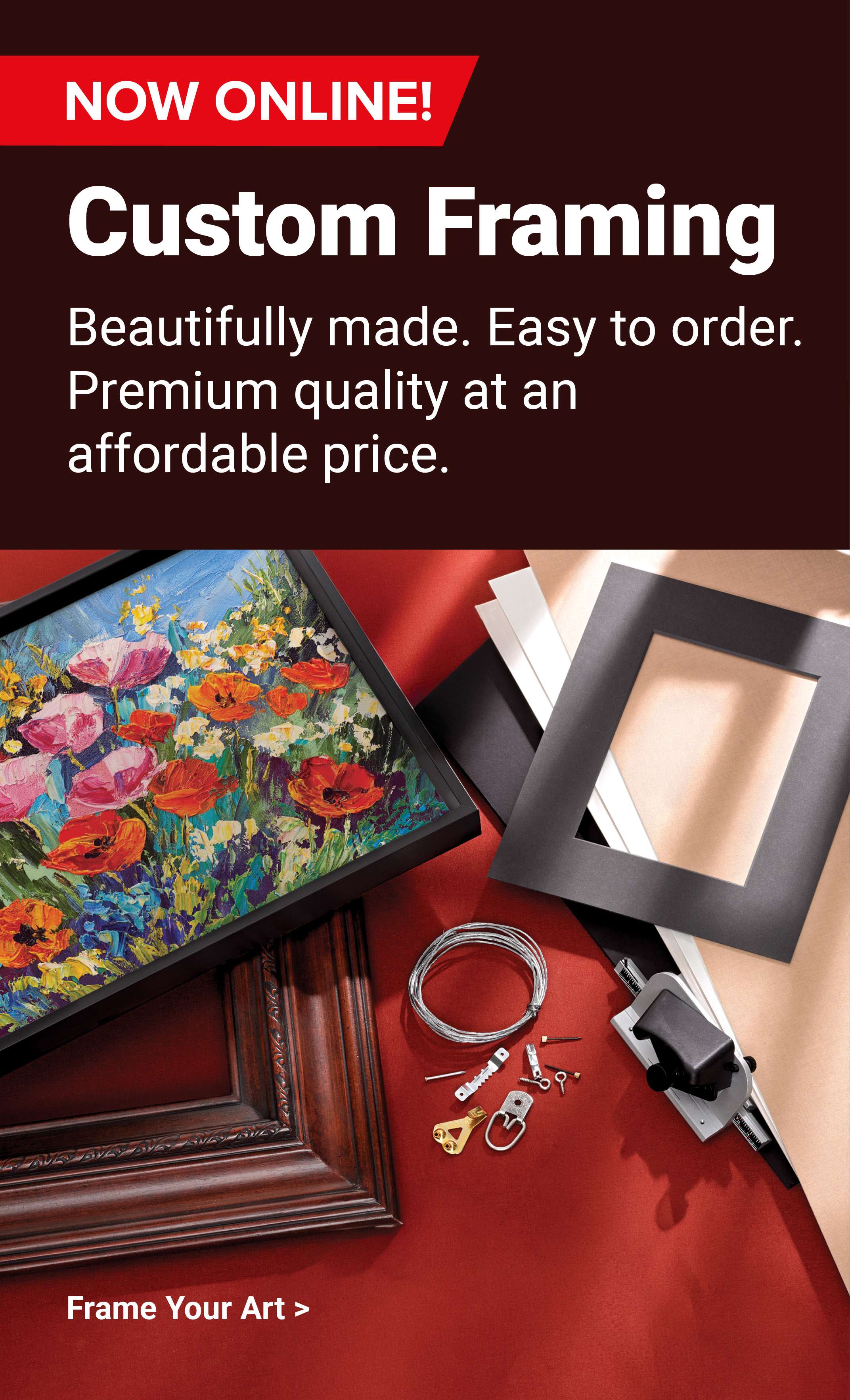 Custom Framing. Now online! Beautifully made. Easy to order. Premium quality at an affordable price. Frame Your Art.