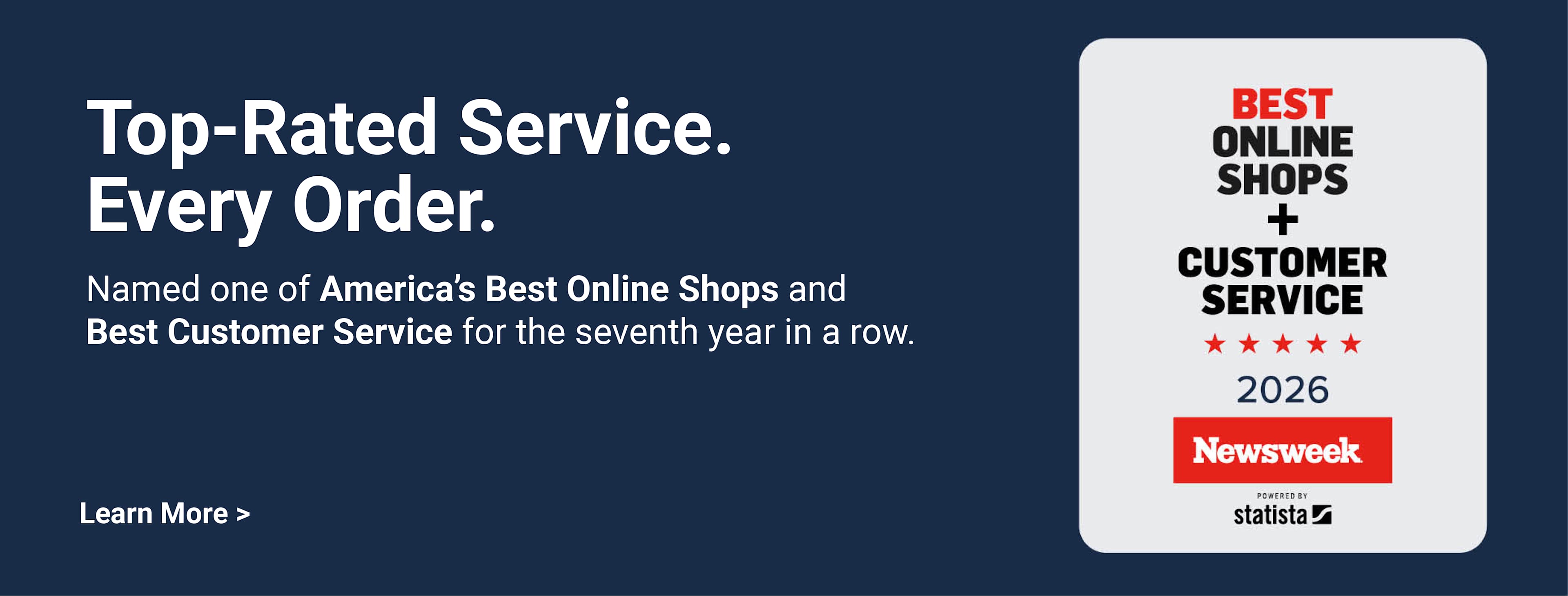 Top-Rated Service. Every Order. Named one of America's Best Online Shops and Best Customer Service for the seventh year in a row. Learn more.