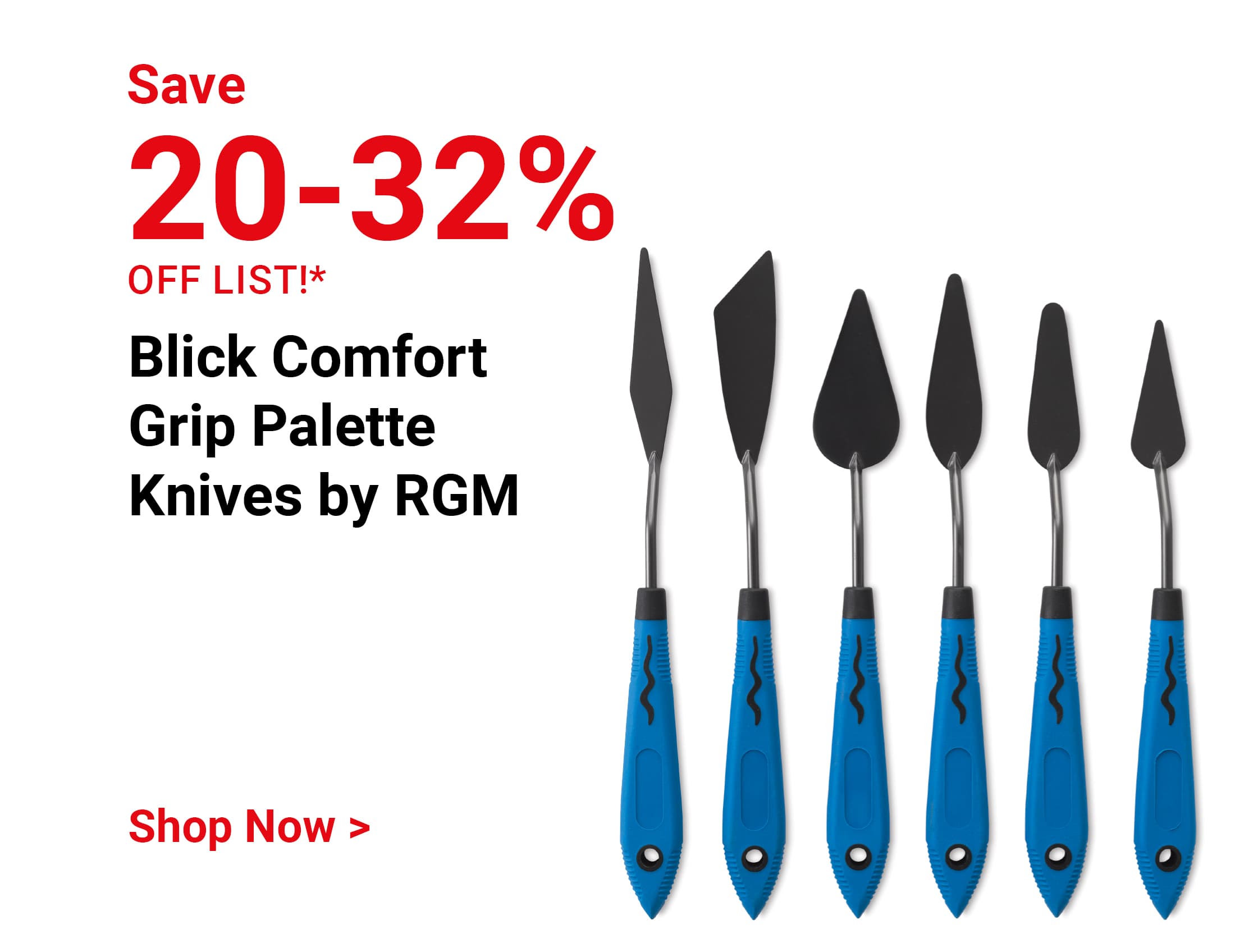 Save 20-32% off list. Blick Comfort Grip Palette Knives by RGM. Shop Now.