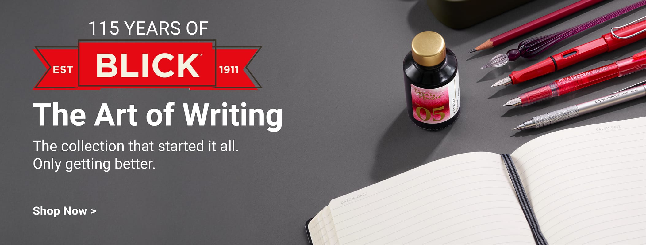 115 Years of Blick. Established 1911. The Art of Fine Writing. The collection that started it all. Only getting better. Shop fine writing.