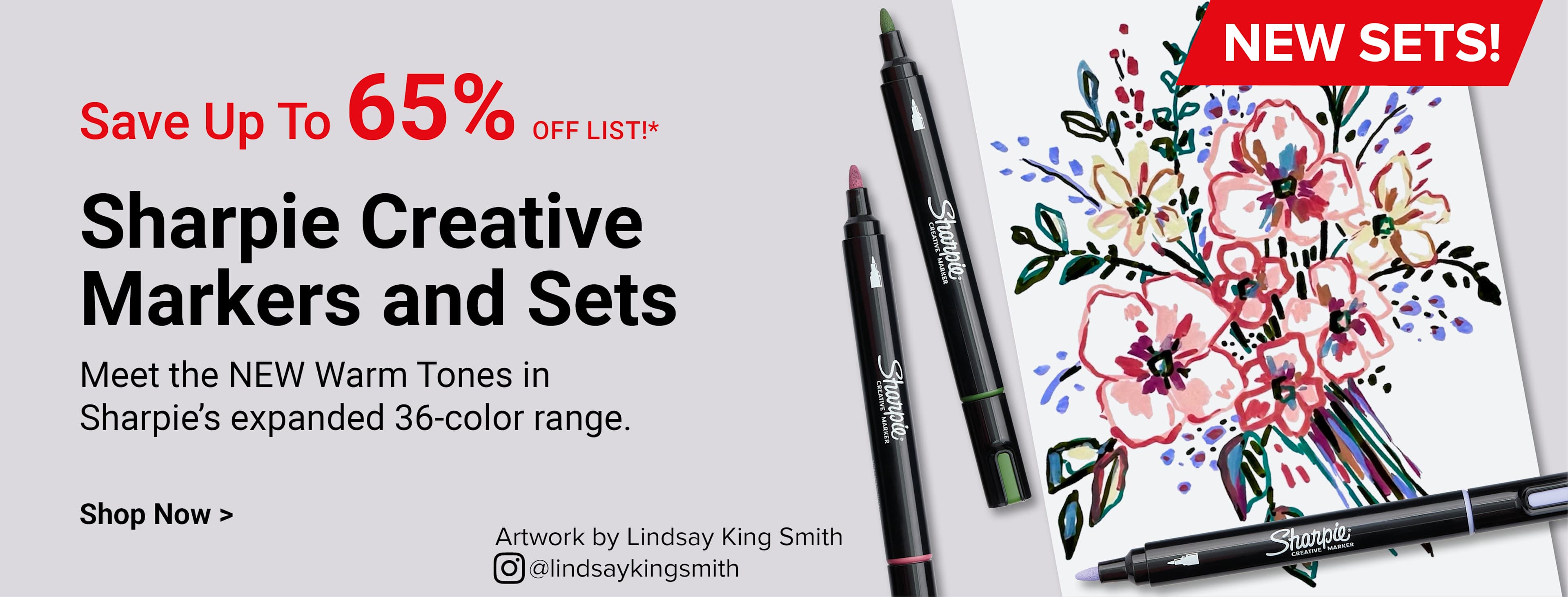 New Sets! Save up to 65% off list! Sharpie Creative Markers and Sets. Meet the NEW Warm Tones in Sharpie's expanded 36-color range. Shop now. Artwork by Lindsay King Smith @lindsaykingsmith.