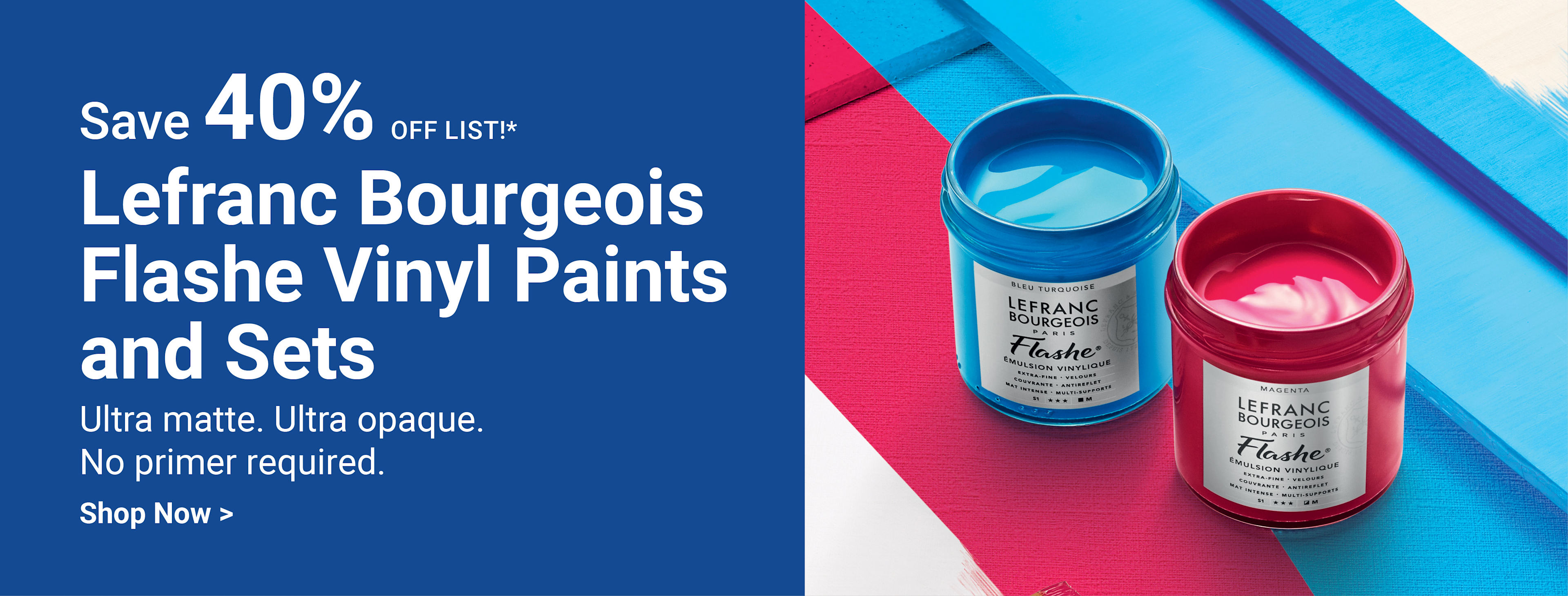 Save 40% off list. Lefranc Bourgeois Flashe Vinyl Paints and Sets. Ultra matte. Ultra opaque. No primer required. Shop Now.