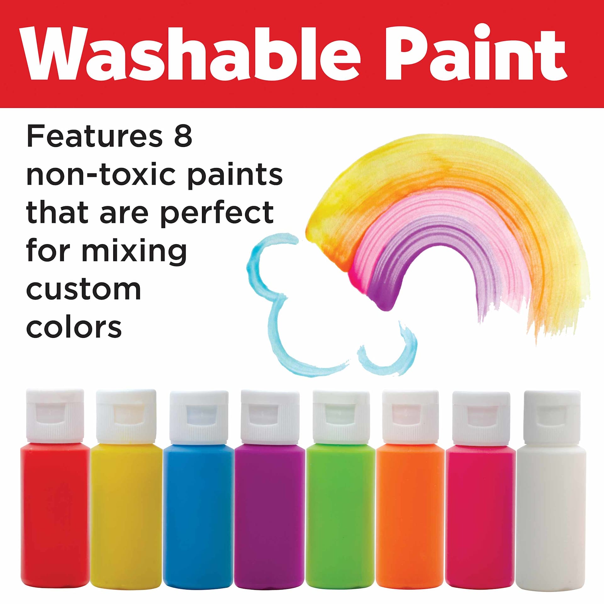 Washable Paint. Features 8 non-toxic paints that are perfect for mixing custom colors. Eight paint bottles in red, yellow, blue, purple, green, orange, pink, and white.