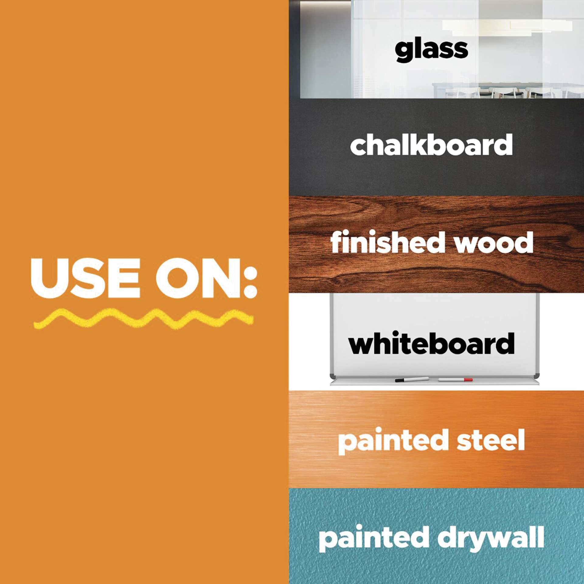 Use on: glass, chalkboard, finished wood, whiteboard, painted steel, and painted drywall