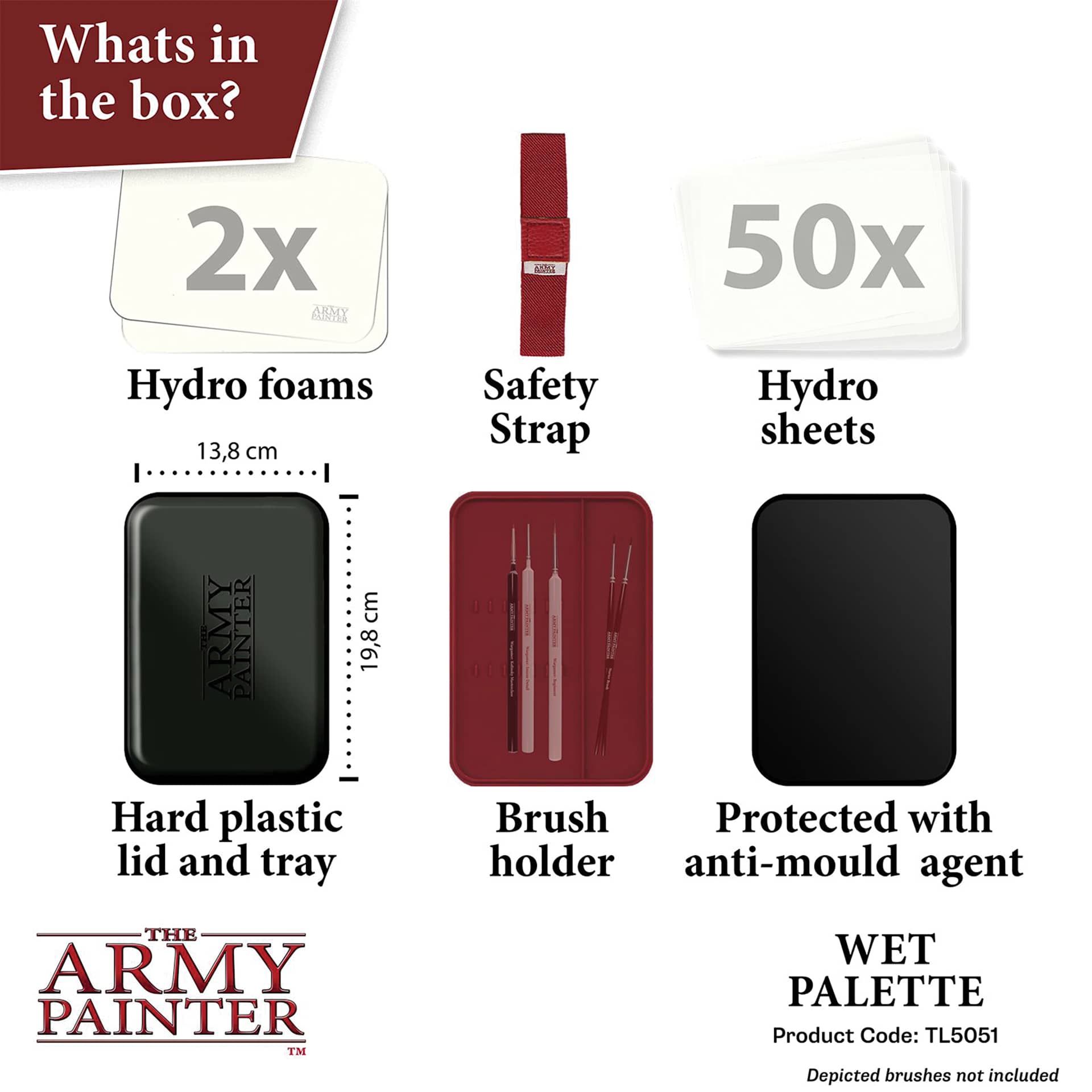 The Army Painter Wet Palette. Whats in the box? 2 Hydro Foams, Safety Strap, 50 Hydro Sheets, Hard plastic lid and tray, Brush holder, protected with anti-mold agent. Product code: tl5051,  depicted brushes not included