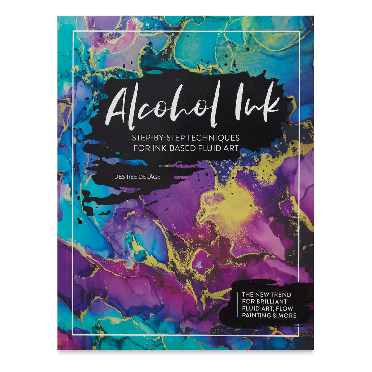 Alcohol Ink: Step By Step Techniques for Ink-Based Fluid Art